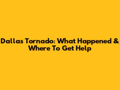 Dallas Tornado: What Happened & Where To Get Help