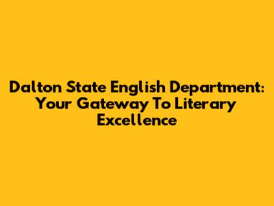 Dalton State English Department: Your Gateway To Literary Excellence