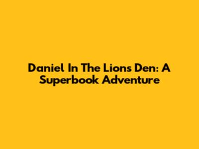 Daniel In The Lion's Den: A Superbook Adventure
