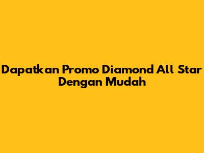 Dapatkan Promo Diamond All Star Dengan Mudah