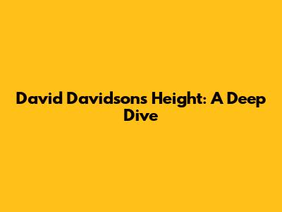 David Davidson's Height: A Deep Dive