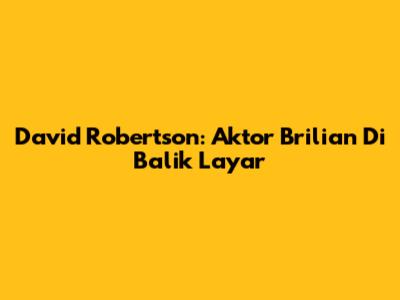 David Robertson: Aktor Brilian Di Balik Layar