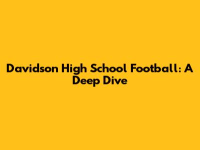 Davidson High School Football: A Deep Dive