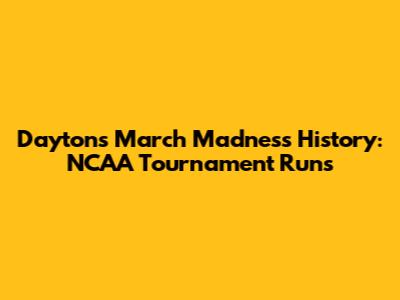 Dayton's March Madness History: NCAA Tournament Runs