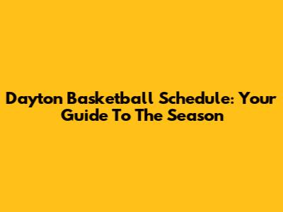 Dayton Basketball Schedule: Your Guide To The Season