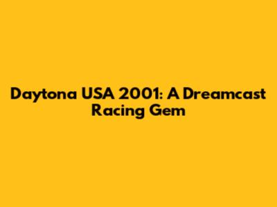 Daytona USA 2001: A Dreamcast Racing Gem