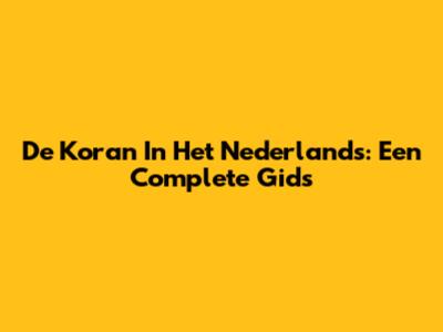 De Koran In Het Nederlands: Een Complete Gids
