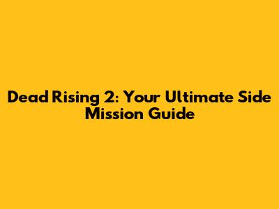 Dead Rising 2: Your Ultimate Side Mission Guide