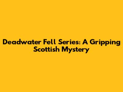 Deadwater Fell Series: A Gripping Scottish Mystery