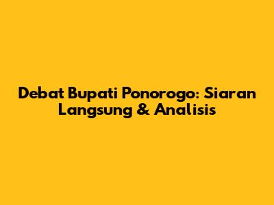 Debat Bupati Ponorogo: Siaran Langsung & Analisis