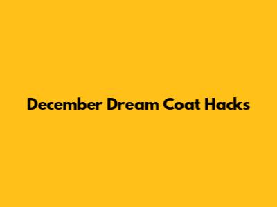 December Dream Coat Hacks