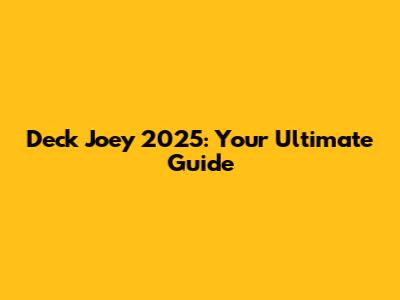 Deck Joey 2025: Your Ultimate Guide