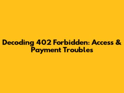 Decoding '402 Forbidden': Access & Payment Troubles