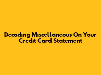 Decoding 'Miscellaneous' On Your Credit Card Statement