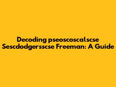 Decoding 'pseoscoscalscse Sescdodgersscse Freeman': A Guide