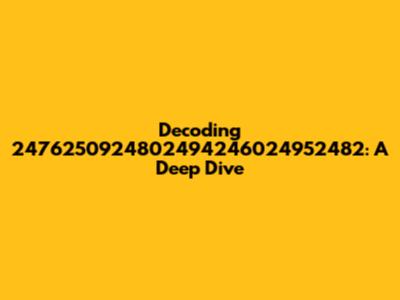 Decoding 2476250924802494246024952482: A Deep Dive
