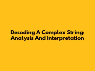 Decoding A Complex String: Analysis And Interpretation