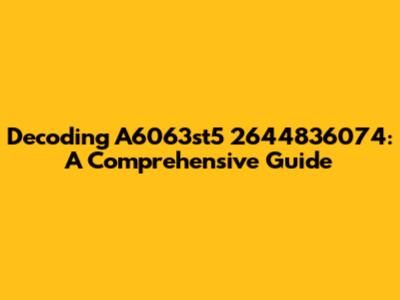 Decoding A6063st5 2644836074: A Comprehensive Guide