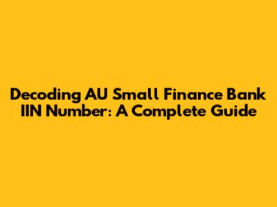 Decoding AU Small Finance Bank IIN Number: A Complete Guide