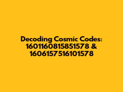 Decoding Cosmic Codes: 1601160815851578 & 1606157516101578