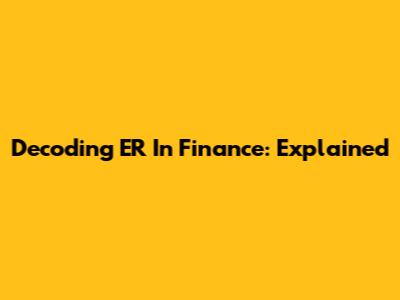 Decoding ER In Finance: Explained