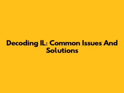 Decoding IL: Common Issues And Solutions