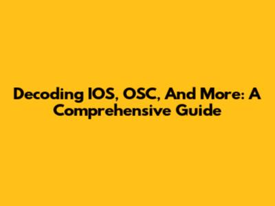 Decoding IOS, OSC, And More: A Comprehensive Guide