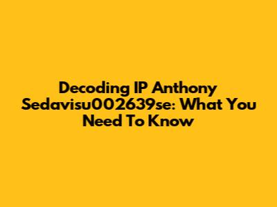 Decoding IP Anthony Sedavisu002639se: What You Need To Know