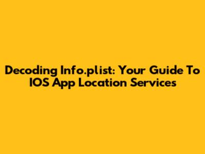 Decoding Info.plist: Your Guide To IOS App Location Services