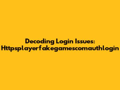 Decoding Login Issues: Httpsplayerfakegamescomauthlogin