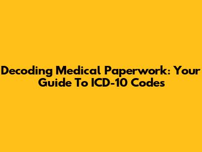 Decoding Medical Paperwork: Your Guide To ICD-10 Codes