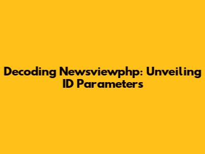 Decoding Newsviewphp: Unveiling ID Parameters