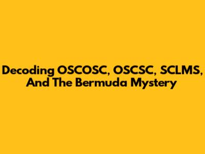 Decoding OSCOSC, OSCSC, SCLMS, And The Bermuda Mystery