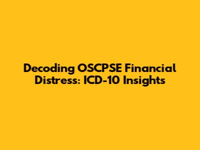 Decoding OSCPSE Financial Distress: ICD-10 Insights