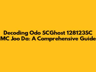 Decoding Odo SCGhost 128123SC MC Joo Da: A Comprehensive Guide