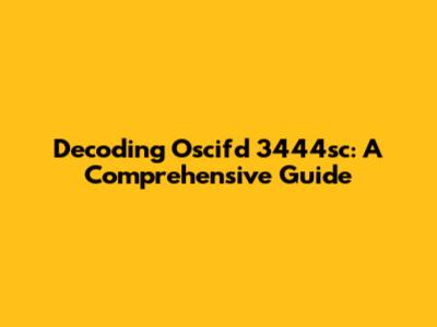 Decoding Oscifd 3444sc: A Comprehensive Guide