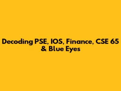 Decoding PSE, IOS, Finance, CSE 65 & Blue Eyes