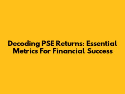 Decoding PSE Returns: Essential Metrics For Financial Success