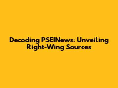 Decoding PSEINews: Unveiling Right-Wing Sources