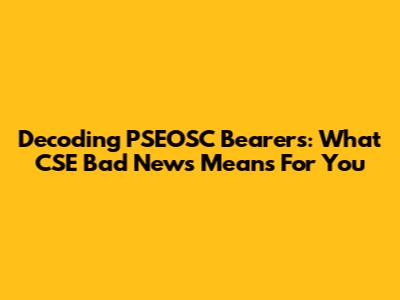 Decoding PSEOSC Bearers: What CSE Bad News Means For You