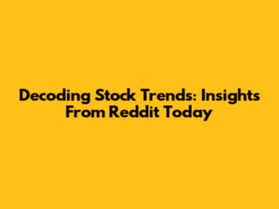 Decoding Stock Trends: Insights From Reddit Today
