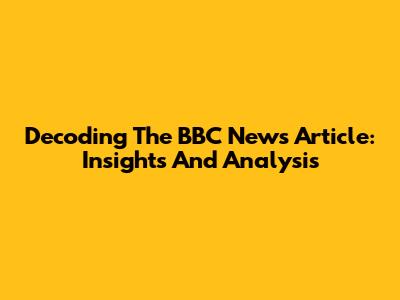Decoding The BBC News Article: Insights And Analysis