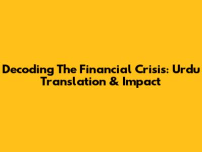 Decoding The Financial Crisis: Urdu Translation & Impact