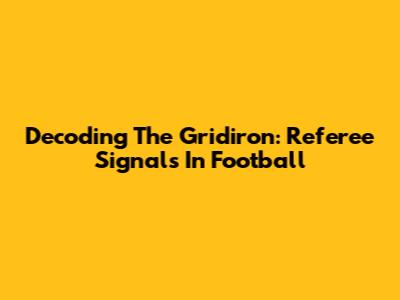 Decoding The Gridiron: Referee Signals In Football