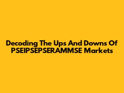 Decoding The Ups And Downs Of PSEIPSEPSERAMMSE Markets