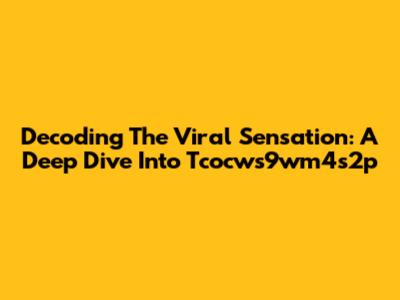 Decoding The Viral Sensation: A Deep Dive Into Tcocws9wm4s2p