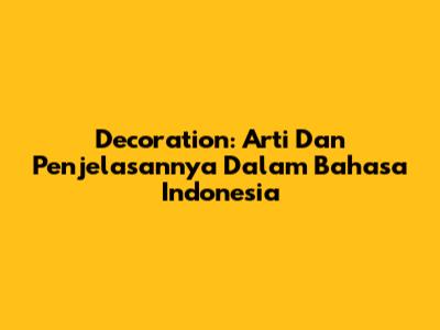 Decoration: Arti Dan Penjelasannya Dalam Bahasa Indonesia