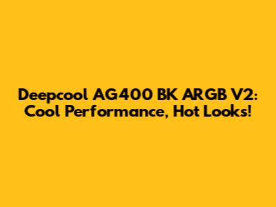 Deepcool AG400 BK ARGB V2: Cool Performance, Hot Looks!