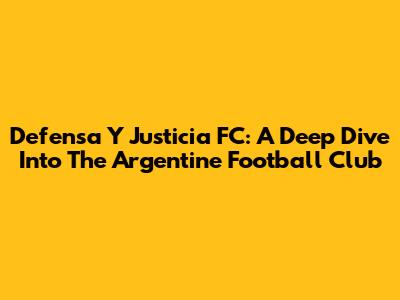 Defensa Y Justicia FC: A Deep Dive Into The Argentine Football Club
