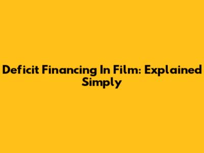 Deficit Financing In Film: Explained Simply